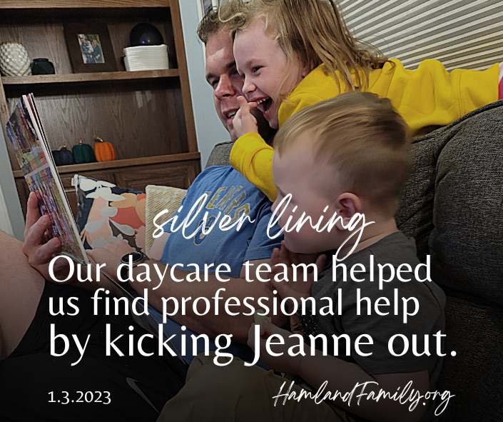 Silver Lining: Our daycare team helped us find professional help by kicking Jeanne out.
